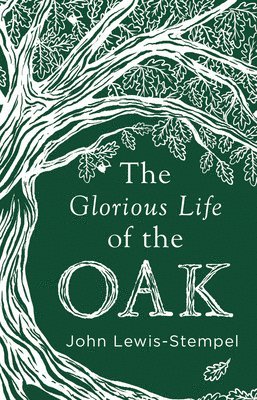 Glorious Life of the Oak av John Lewis-Stempel