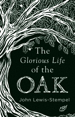 John Lewis-Stempel - Glorious Life of the Oak, Inbunden