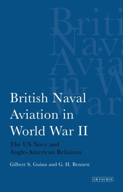 Gilbert S. Guinn, G. H. Bennett - British Naval Aviation in World War II, E-bok