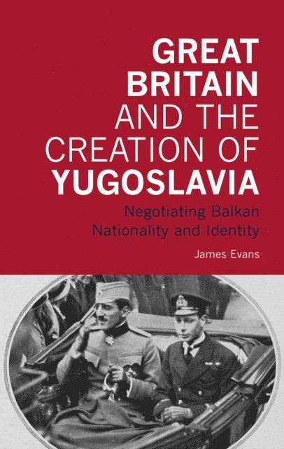 James Evans - Great Britain and the Creation of Yugoslavia, E-bok