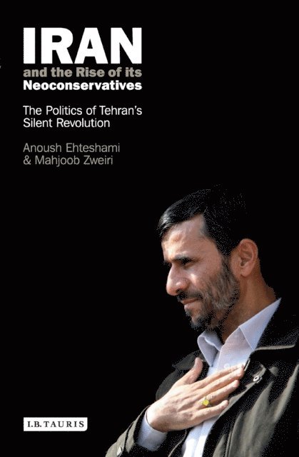 Anoushiravan Ehteshami, Mahjoob Zweiri - Iran and the Rise of Its Neoconservatives, E-bok