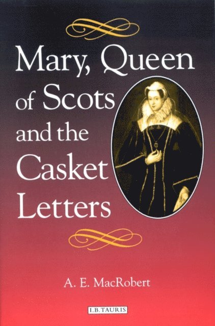 A. E. MacRobert - Mary, Queen of Scots and the Casket Letters, E-bok
