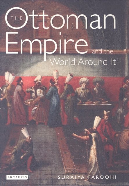 Suraiya Faroqhi - Ottoman Empire and the World Around it, E-bok