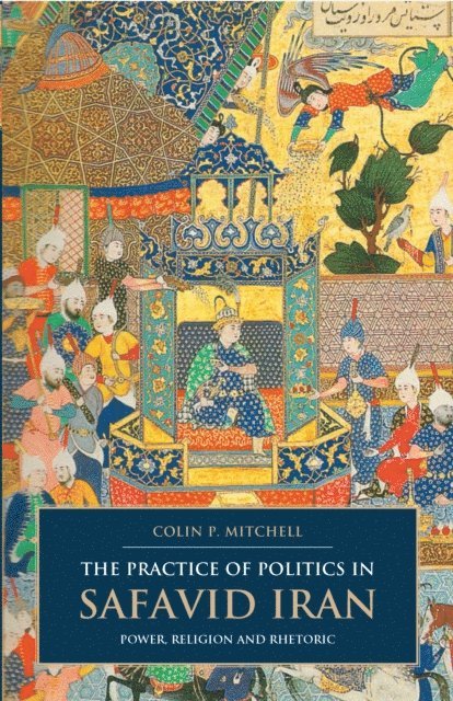 Colin P. Mitchell - Practice of Politics in Safavid Iran, E-bok