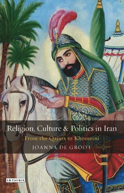 Joanna de Groot - Religion, Culture and Politics in Iran, E-bok