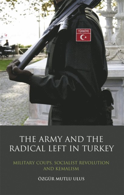 Özgür Mutlu Ulus - Army and the Radical Left in Turkey, E-bok. Tillgänglighet: Lägg i varukorg