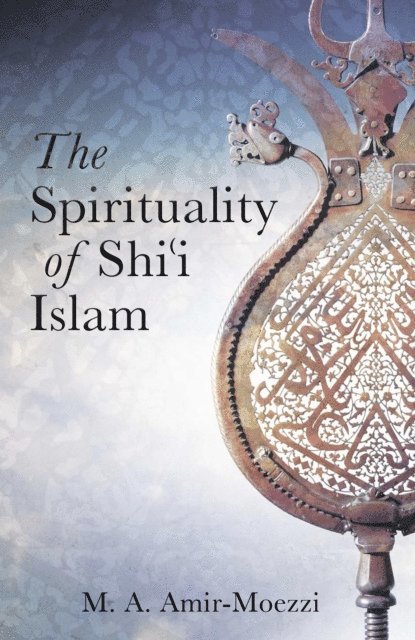 Mohammad Ali Amir-Moezzi - Spirituality of Shi'i Islam, E-bok