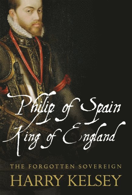 Harry Kelsey - Philip of Spain, King of England, E-bok
