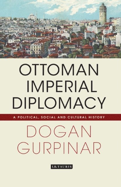 Dogan Gurpinar - Ottoman Imperial Diplomacy, E-bok