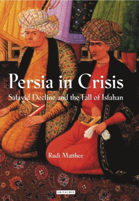 Rudi Matthee - Persia in Crisis, E-bok