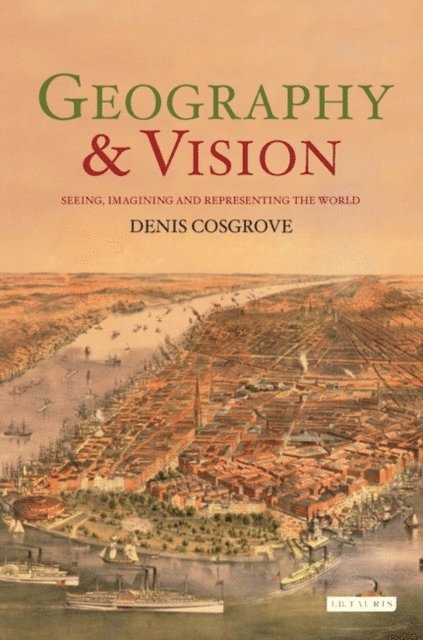 Denis Cosgrove - Geography and Vision, E-bok