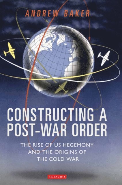 Andrew Baker - Constructing a Post-War Order, E-bok
