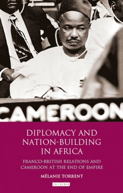 Mélanie Torrent - Diplomacy and Nation-Building in Africa, E-bok