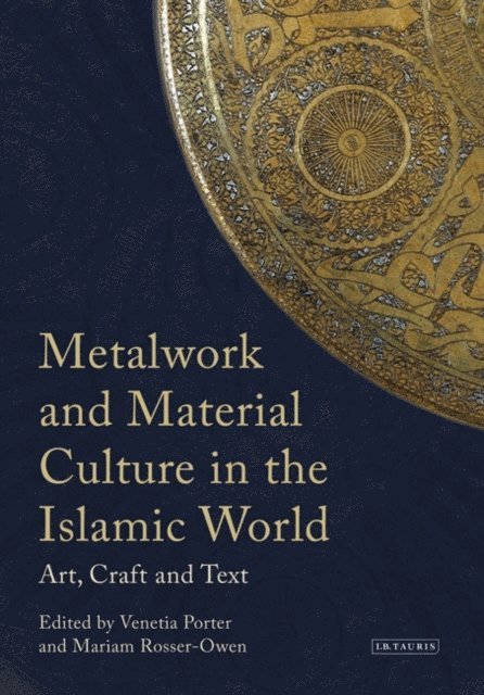 Venetia Porter, Mariam Rosser-Owen - Metalwork and Material Culture in the Islamic World, E-bok