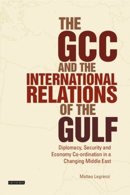 Matteo Legrenzi - GCC and the International Relations of the Gulf, E-bok