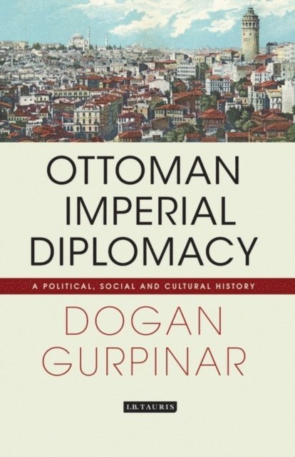 Dogan Gurpinar - Ottoman Imperial Diplomacy, E-bok