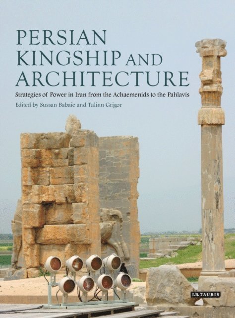 Sussan Babaie, Talinn Grigor - Persian Kingship and Architecture, E-bok