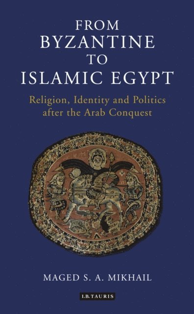 Maged S. A. Mikhail - From Byzantine to Islamic Egypt, E-bok