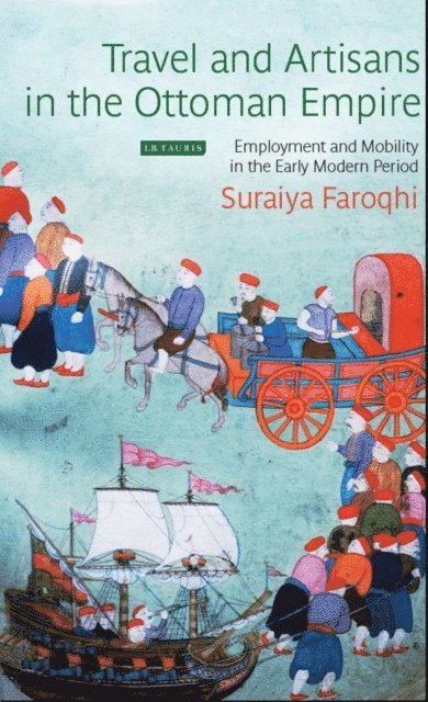 Suraiya Faroqhi - Travel and Artisans in the Ottoman Empire, E-bok