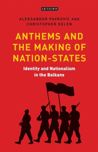 Aleksandar Pavkovic, Christopher Kelen - Anthems and the Making of Nation States, E-bok