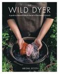 The Wild Dyer: A guide to natural dyes & the art of patchwork & stitch