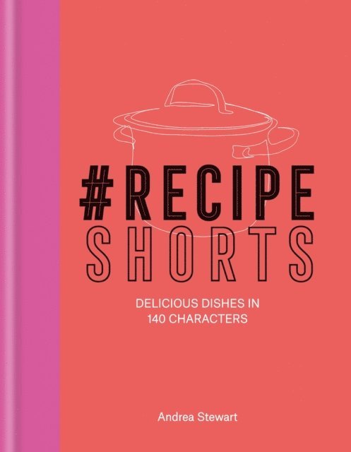 Andrea Stewart - #RecipeShorts: Delicious dishes in 140 characters, E-bok