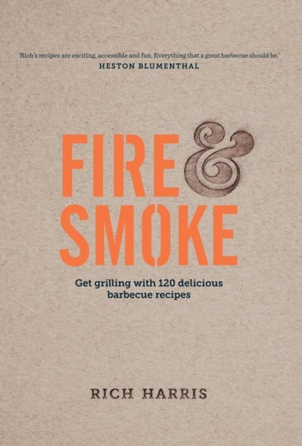 Rich Harris - Fire & Smoke: Get Grilling with 120 Delicious Barbecue Recipes, E-bok