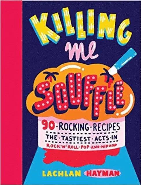 Killing Me Souffle : The Tastiest Acts in Rock 'n' Roll, Pop & Hip Hop
