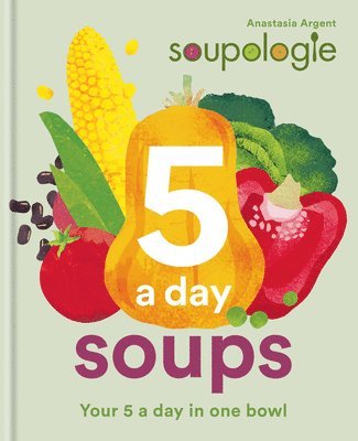 Stephen Argent, Anastasia Argent - Soupologie 5 a day Soups, Inbunden. Tillgänglighet: Tillfälligt slut