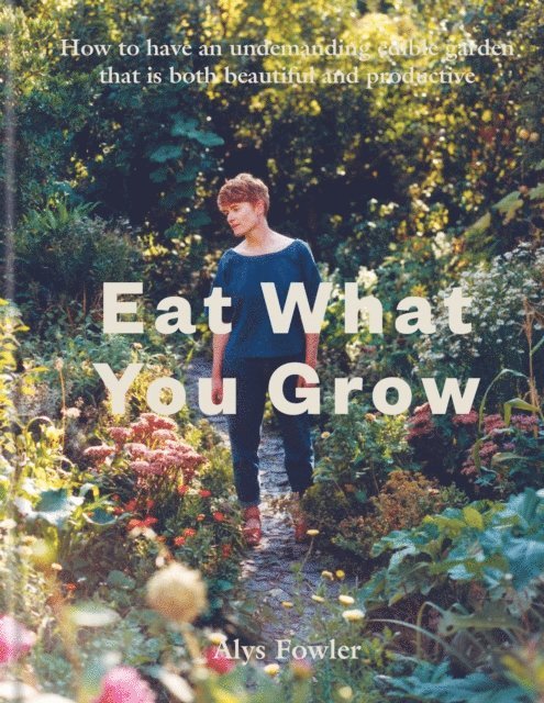 Alys Fowler - Eat What You Grow, E-bok