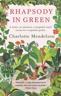 Rhapsody in Green: A Writer, an Obsession, a Laughably Small Excuse for a Vegetable Garden