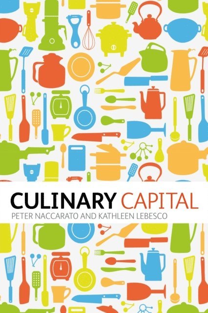Peter Naccarato, Kathleen Lebesco - Culinary Capital, E-bok