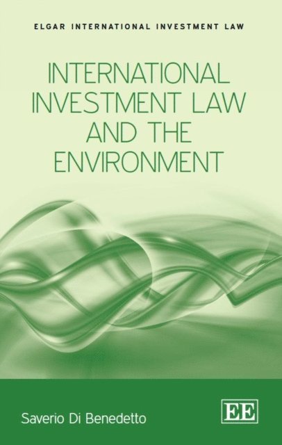 Saverio Di Benedetto - International Investment Law and the Environment, E-bok
