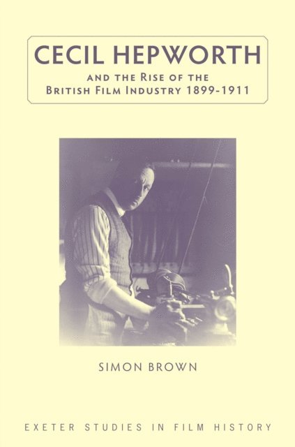 Simon Brown - Cecil Hepworth and the Rise of the British Film Industry 1899-1911, E-bok