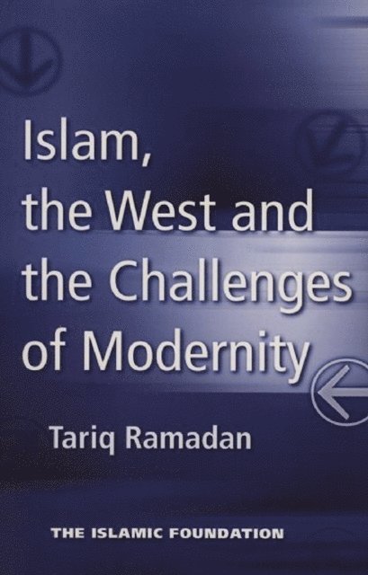 Tariq Ramadan - Islam, the West and the Challenges of Modernity, E-bok
