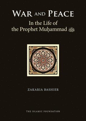 Zakaria Bashier - War and Peace in the Life of the Prophet Muhammad, Inbunden