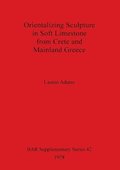 Orientalizing Sculpture in Soft Limestone from Crete and Mainland Greece