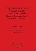 The origins of artificial cranial formation in Eurasia from the sixth millennium B.C. to the seventh century A.D