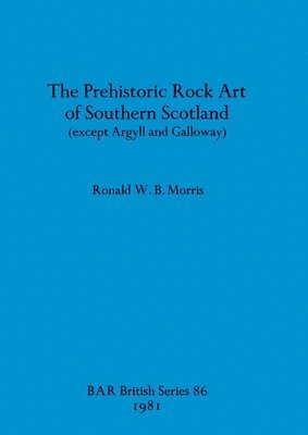 Ronald W B Morris - Prehistoric rock art of Southern Scotland (except Argyll and Galloway), Häftad