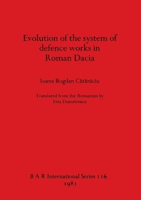 Ioana Bogdan Cataniciu - Evolution of the System of Defence Works in Roman Dacia, Övrigt. Tillgänglighet: Lägg i varukorg