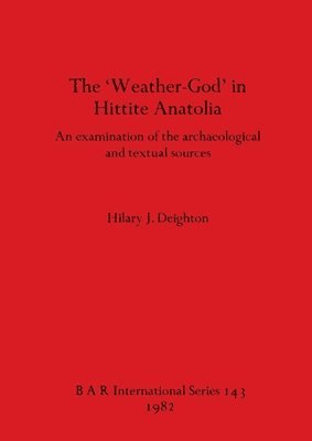 Hilary J Deighton - Weather-god in Hittite Anatolia, Häftad