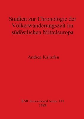 Andrea Kaltofen - Studien zur Chronologie der Volkerwanderungzeit im Sudostlichen Mitteleuropa, Häftad