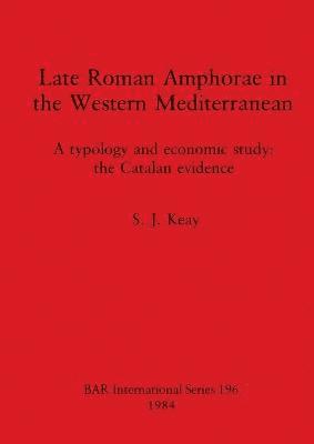 S J Keay - Late Roman Amphorae in the Western Mediterranean, Häftad