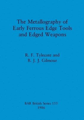 B. J. J. Gilmour, R. F. Tylecote - Metallography of Early Ferrous Edge Tools and Edged Weapons, Häftad