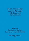 Burial Archaeology: Current research, methods and developments