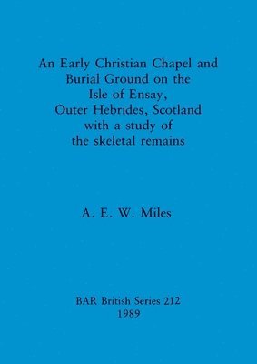 Early christian chapel and burial ground on the Isle of Ensay Outer Hebrides Scotland with a study of the skeletal remains.