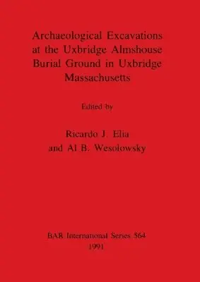 Archaeological Excavations at the Uxbridge Almshouse Burial Ground in Uxbridge Massachusetts