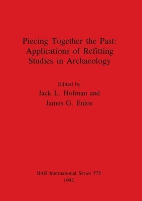James G Enloe, Jack L Hofman, Jack L. Hofman, James G. Enloe - Piecing Together the Past: Applications of Refitting Studies in Archaeology, Häftad