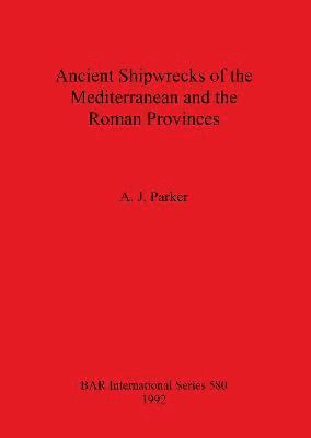 AJ Parker - Ancient Shipwrecks of the Mediterranean and the Roman Provinces, Häftad