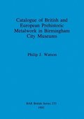 Catalogue of British and European prehistoric metalwork in Birmingham City museums